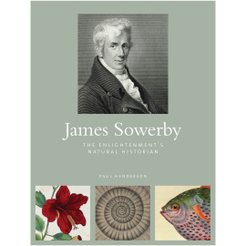 James Sowerby: the Enlightenment’s Natural Historian