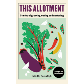 This Allotment Stories of Growing, Eating and Nurturing
