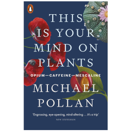 This is your mind on plants by Michael Pollan