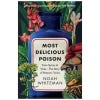 Most Delicious Poison: From Spices to Vices, The Story of Nature’s Toxins, by Noah Whiteman