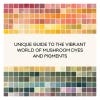 Mushroom Color Atlas: A Guide to Dyes and Pigments Made from Fungi